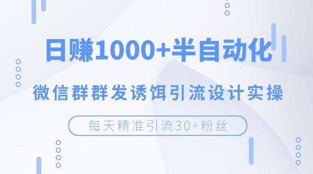 图片[2]-（1195期）每天精准引流30+粉丝，日赚1000+半自动化，微信群群发诱饵引流设计实操 - 副业心选-副业心选