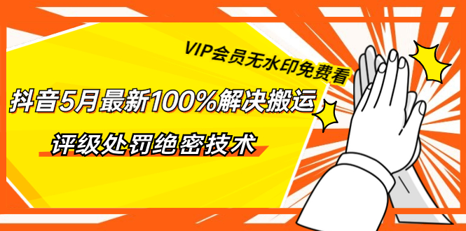 （1331期）抖音5月最新100%解决搬运评级处罚绝密技术（价值7280泄密）无水印-副业心选