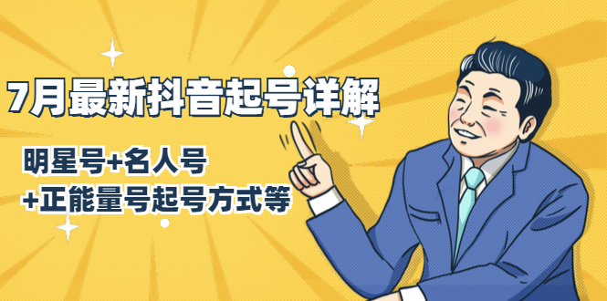 （1414期）7月最新抖音起号详解：明星号+名人号+正能量号起号方式等(无水印视频+工具)-副业心选