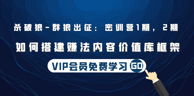 （1491期）杀破狼 | 群狼出征：密训营1期，2期：如何搭建赚法内容价值库框架(无水印) - 副业心选-副业心选
