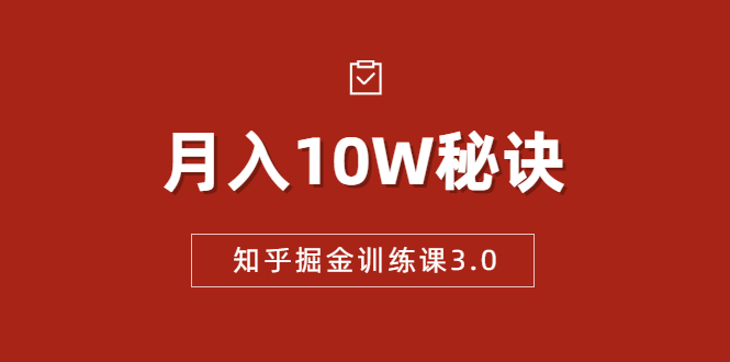 （1674期）知乎掘金训练课3.0：低成本，可复制，流水线化先进操作模式  月入10W秘诀-副业心选