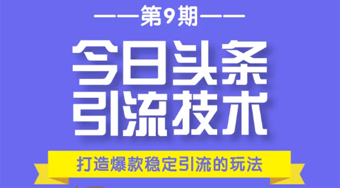 （1685期）今日头条引流技术第9期，打造爆款稳定引流 百万阅读玩法，收入每月轻松过万-副业心选