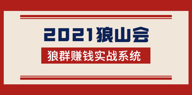 （1754期）2021狼山会狼群赚钱实战系统：让你步步为营，直达胜利终点的赚钱必备 - 副业心选-副业心选