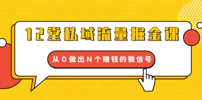 （1768期）12堂私域流量掘金课：打通私域４大关卡，从0做出N个赚钱的微信号【完结】-副业心选
