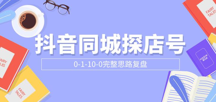 （1800期）抖音同城探店号0-1-10-0完整思路复盘【付费文章】 - 副业心选-副业心选