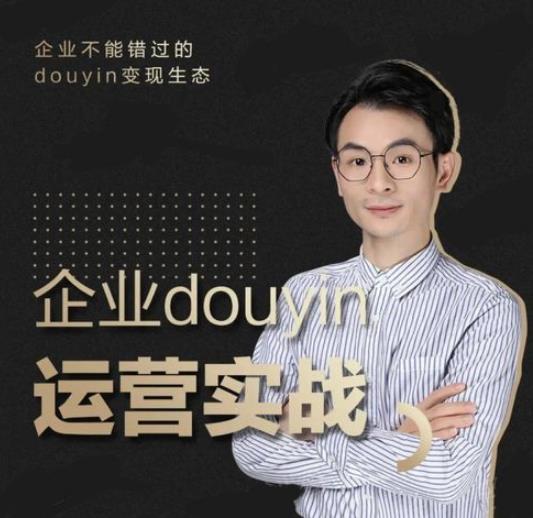 （1881期）企业抖音运营实战，企业不能错过的变现生态（价值999元）-副业心选