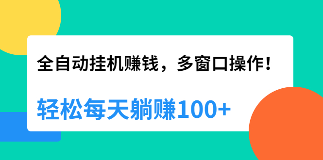 （1891期）全自动挂机赚钱，多窗口操作，轻松每天躺赚100+【视频课程】【附软件】-副业心选