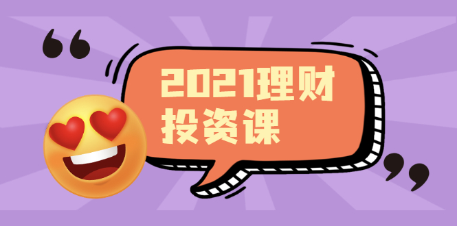 （1908期）2021价值理财课程，可能是最具价值的自我投资课程-副业心选