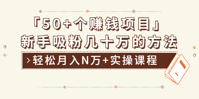 （1923期）分享50+个最新2021赚钱项目：新手吸粉几十万方法，轻松月入N万+实操课程 - 副业心选-副业心选
