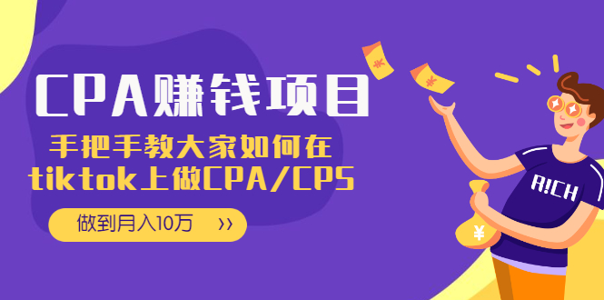 （1950期）CPA项目：手把手教大家如何在tiktok上做CPA/CPS，做到月入10万-副业心选