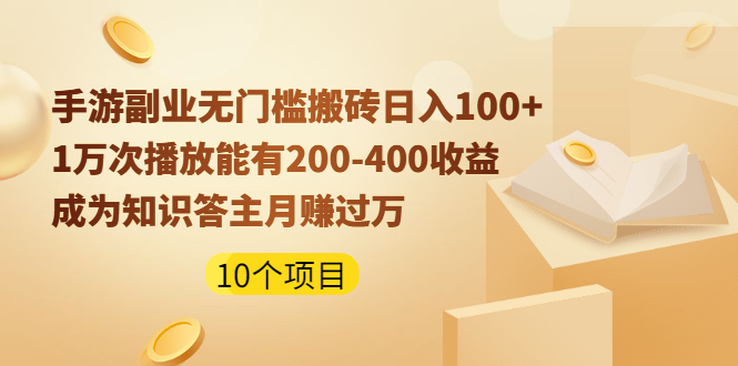 （1989期）手游副业无门槛搬砖日入100+1万次播放200-400收益+成为知识答主月赚过万 - 副业心选-副业心选