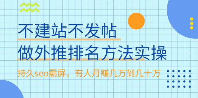 （1986期）不建站不发帖做外推排名方法实操，持久seo霸屏，有人月赚几万到几十万 - 副业心选-副业心选