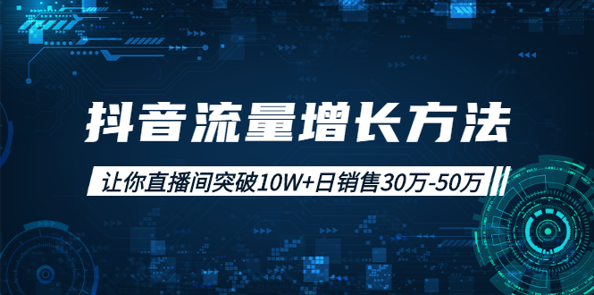 （1993期）抖音流量增长方法：让你直播间突破10W+日销售30万-50万-副业心选