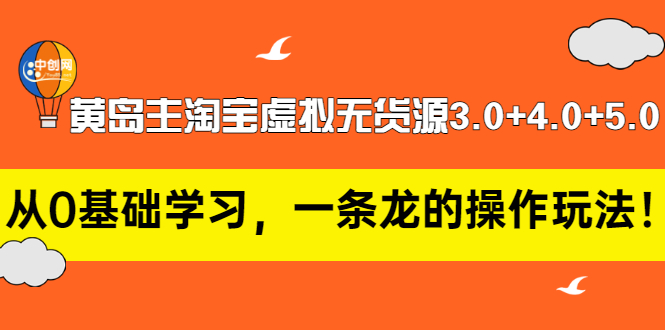 （2977期）黄岛主淘宝虚拟无货源3.0+4.0+5.0：从0基础学习，一条龙的操作玩法！-副业心选