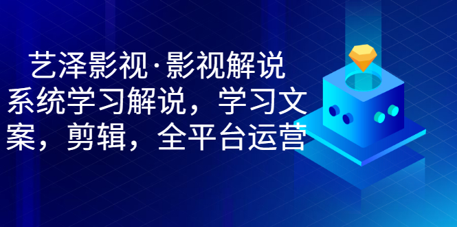 （2938期）影视解说，系统学习解说，学习文案，剪辑，全平台运营-副业心选