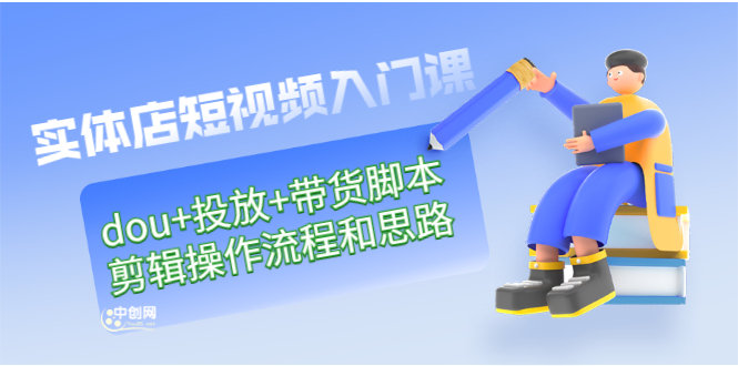 （2901期）实体店短视频入门课：dou+投放+带货脚本+剪辑操作流程和思路（价值999） - 副业心选-副业心选