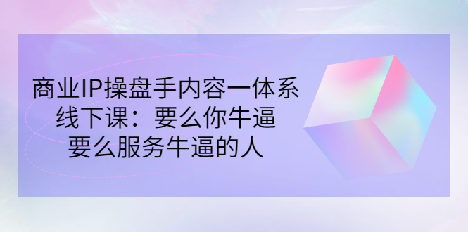 （2854期）商业IP操盘手内容一体系线下课：要么你牛逼，要么服务牛逼的人（价值16800) - 副业心选-副业心选