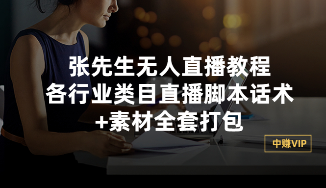 （2822期）张先生无人直播教程：各行业类目直播脚本话术+素材全套打包 - 副业心选-副业心选