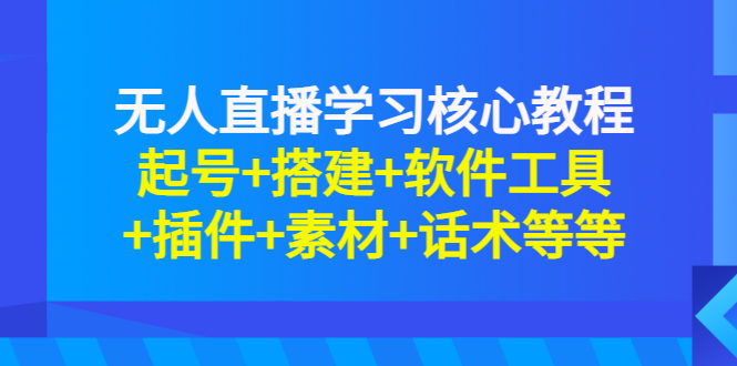 （2817期）无人直播学习核心教程：起号+搭建+软件工具+插件+素材+话术等等-副业心选