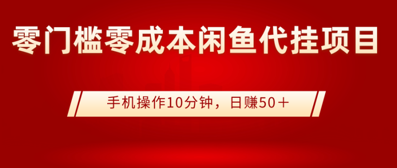 （2784期）0门槛0成本闲鱼代挂项目，手机操作10分钟，日赚50＋-副业心选