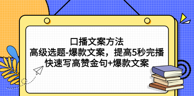 （2755期）口播文案方法-高级选题-爆款文案，提高5秒完播，快速写高赞金句+爆款文案-副业心选