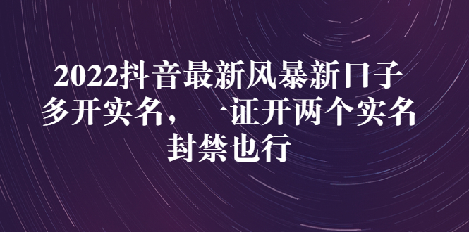 （2730期）2022抖音最新风暴新口子：多开实名，一整开两个实名，封禁也行 - 副业心选-副业心选