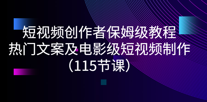 （2700期）短视频创作者保姆级教程：热门文案及电影级短视频制作（115节课）-副业心选