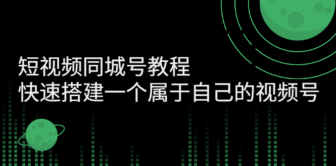 （2705期）短视频同城号教程：快速搭建一个属于自己的视频号-副业心选