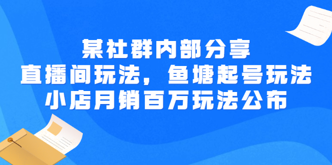 （2673期）某社群内部分享：直播间玩法，鱼塘起号玩法 爆款打造 小店月销百万玩法公布 - 副业心选-副业心选