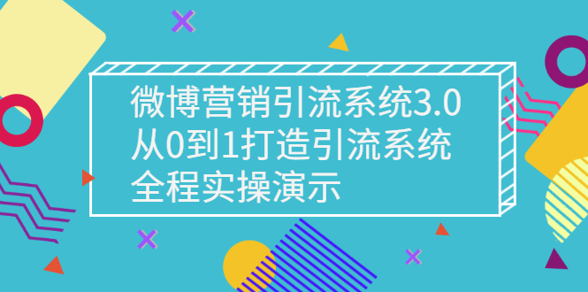 （2675期）微博营销引流系统3.0，从0到1打造引流系统，全程实操演示 - 副业心选-副业心选