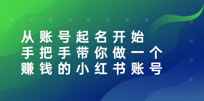 （2560期）从账号起名开始：手把手带你做一个赚钱的小红书账号 - 副业心选-副业心选