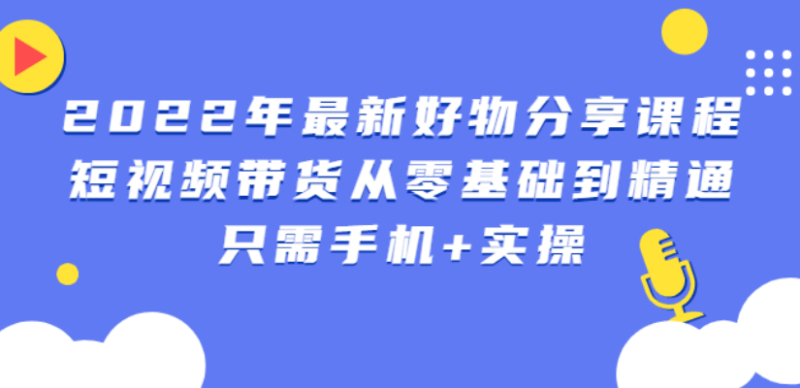 (2545期)锅锅好物课程:短视频带货从零基础到精通,只需手机+实操-副业心选