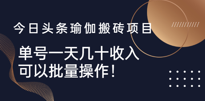 （2496期）今日头条瑜伽搬砖项目，单号一天几十收入，可以批量操作！ - 副业心选-副业心选