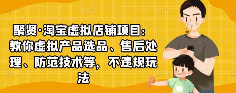 （2450期）淘宝虚拟店铺项目：教你虚拟产品选品、售后处理、防范技术等，不违规玩法-副业心选