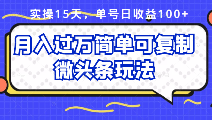 （2447期）实操15天，单号日收益100+，月入过万简单可复制的微头条玩法【付费文章】-副业心选