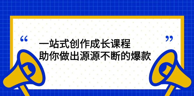 （2424期）一站式创作成长课程：助你做出源源不断的爆款 - 副业心选-副业心选