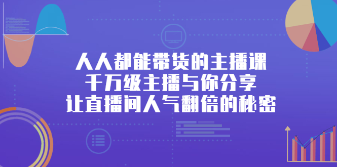 （2426期）人人都能带货的主播课，千万级主播与你分享让直播间人气翻倍的秘密 - 副业心选-副业心选