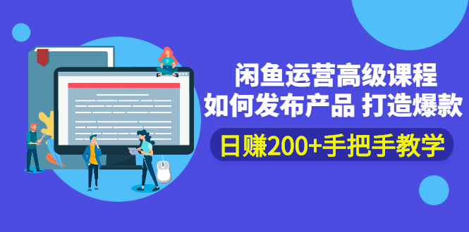 （2381期）闲鱼运营高级课程：如何发布产品 打造爆款 日赚200+手把手教学 - 副业心选-副业心选