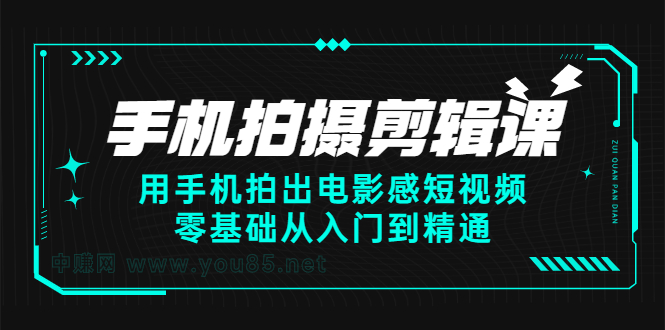 （2373期）手机拍摄剪辑课：用手机拍出电影感短视频，零基础从入门到精通 - 副业心选-副业心选