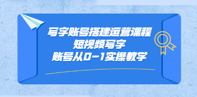 （2354期）写字账号搭建运营课程，短视频写字账号从0-1实操教学 - 副业心选-副业心选