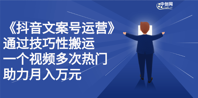 （2359期）《抖音文案号运营》通过技巧性搬运，一个视频多次热门，助力月入万元-副业心选
