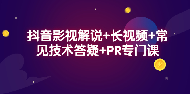 （2338期）抖音影视解说+长视频+常见技术答疑+PR专门课 - 副业心选-副业心选
