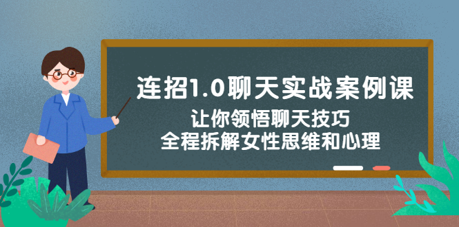 （2327期）连招1.0聊天实战案例课：让你领悟聊天技巧，全程拆解女性思维和心理！-副业心选
