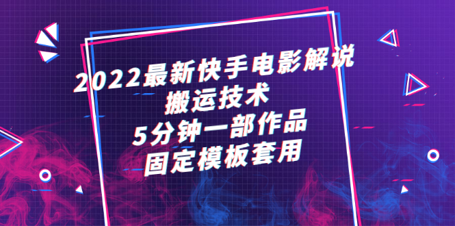 （2314期）2022最新快手电影解说搬运技术，5分钟一部作品，固定模板套用-副业心选