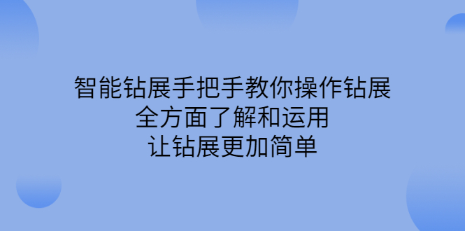 （2308期）智能钻展手把手教你操作钻展，全方面了解和运用，让钻展更加简单 - 副业心选-副业心选