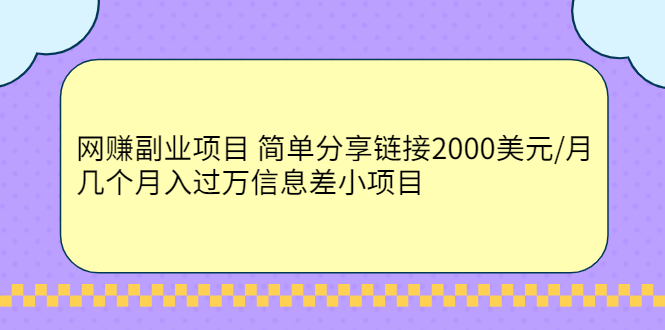 （2302期）网赚副业项目 简单分享链接2000美元/月+几个月入过万信息差小项目 - 副业心选-副业心选