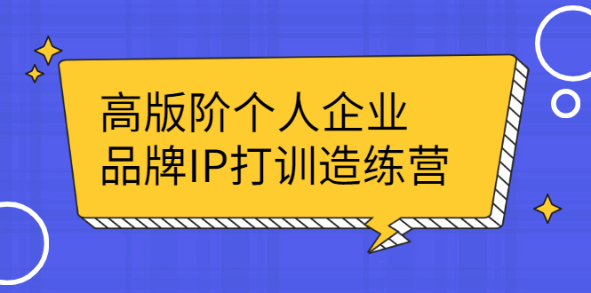 （2299期）高版阶个人企品业牌IP打训造练营：打造个人IP轻松赚大钱 - 副业心选-副业心选