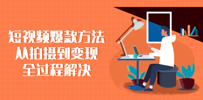 （2285期）短视频爆款方法：从拍摄到变现全过程解决-副业心选