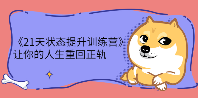 （2280期）《21天状态提升训练营》让你的人生重回正轨 - 副业心选-副业心选