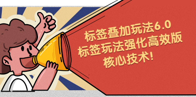 （2217期）鬼式标签叠加玩法6.0-标签玩法强化高效版，核心技术！ - 副业心选-副业心选